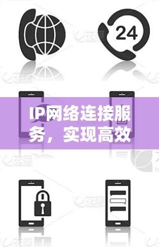 IP网络连接服务,实现高效通信的核心技术 IP网络连接服务,实现高效通信的核心技术