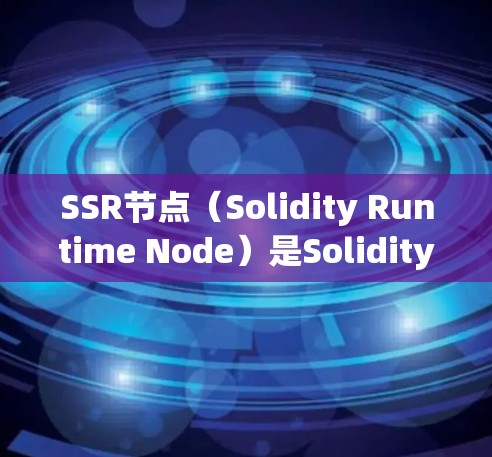 SSR节点（Solidity Runtime Node）是Solidity运行时环境的组成部分，用于在区块链上部署和运行智能合约。以下是使用SSR节点的详细步骤和方法
