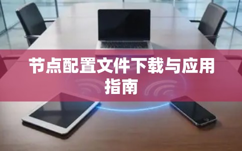 节点配置文件下载与应用指南