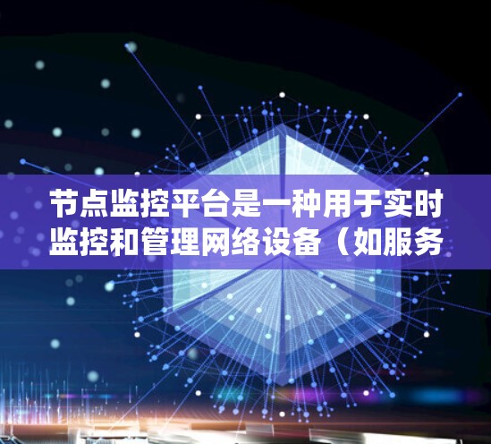 节点监控平台是一种用于实时监控和管理网络设备（如服务器、路由器、交换机、摄像头等）的系统。这些平台通过收集性能数据、网络流量数据和系统状态信息，帮助管理员及时发现问题、优化性能并提高网络的稳定性