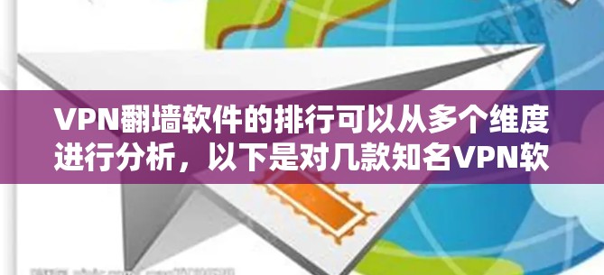 VPN翻墙软件的排行可以从多个维度进行分析,以下是对几款知名VPN软件的详细分析和总结 VPN翻墙软件的排行可以从多个维度进行分析,以下是对几款知名VPN软件的详细分析和总结