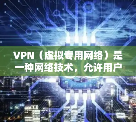 VPN(虚拟专用网络)是一种网络技术,允许用户通过互联网建立一个安全的、匿名的通道,访问特定的网络资源。以下是使用VPN科学上网的基本教程 VPN(虚拟专用网络)是一种网络技术,允许用户通过互联网建立一个安全的、匿名的通道,访问特定的网络资源。以下是使用VPN科学上网的基本教程