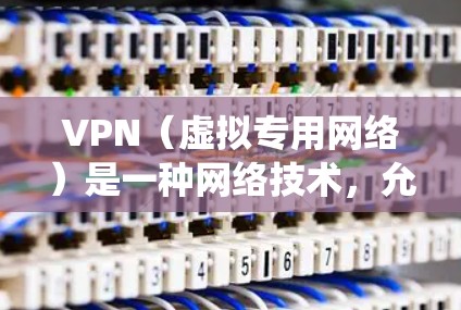 VPN(虚拟专用网络)是一种网络技术,允许用户创建一个安全的、匿名的网络连接,通常用于保护隐私或绕过网络限制。以下是配置VPN的基本步骤和注意事项