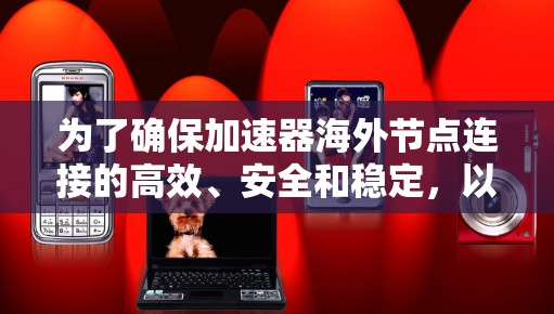 为了确保加速器海外节点连接的高效、安全和稳定,以下是分步骤的解决方案