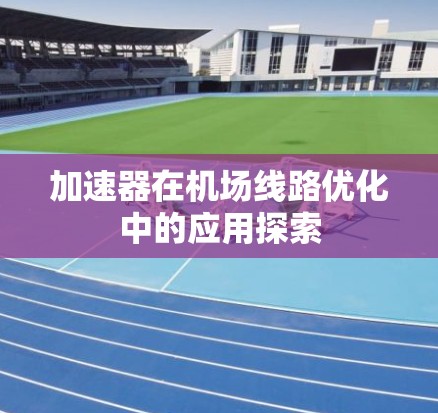 加速器在机场线路优化中的应用探索