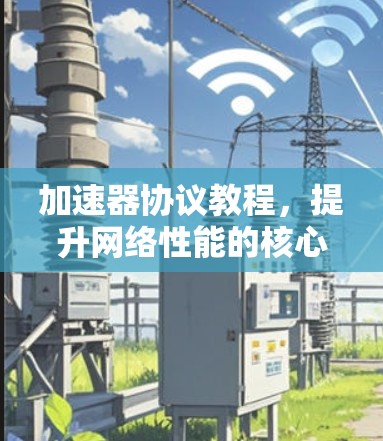 加速器协议教程，提升网络性能的核心技术