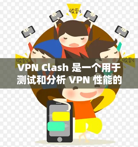 VPN Clash 是一个用于测试和分析 VPN 性能的工具，主要用于评估 VPN 连接的速度、延迟以及稳定性。以下是使用 VPN Clash 的基本步骤