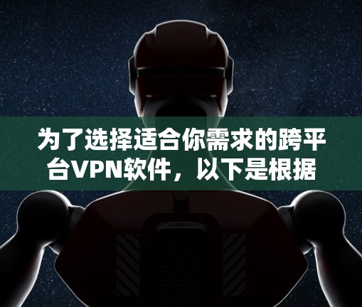 为了选择适合你需求的跨平台VPN软件,以下是根据你的需求整理的建议