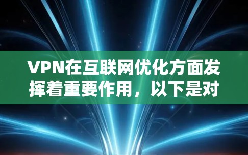 VPN在互联网优化方面发挥着重要作用，以下是对其优化功能的详细分析
