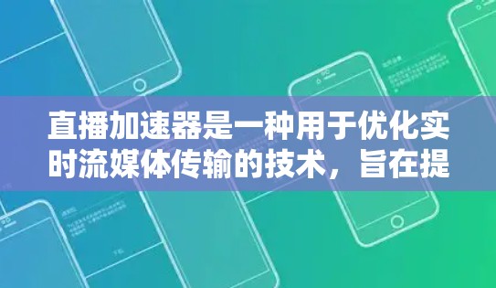 直播加速器是一种用于优化实时流媒体传输的技术，旨在提高视频流的传输效率、减少延迟和提升用户体验。以下是一个基于加速器的直播加速方案的总结和分析