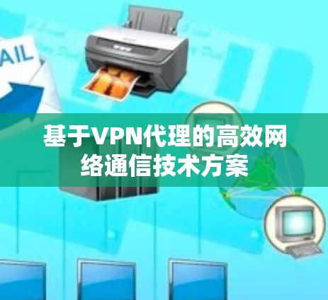 基于VPN代理的高效网络通信技术方案 基于VPN代理的高效网络通信技术方案
