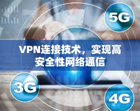 VPN连接技术,实现高安全性网络通信 VPN连接技术,实现高安全性网络通信