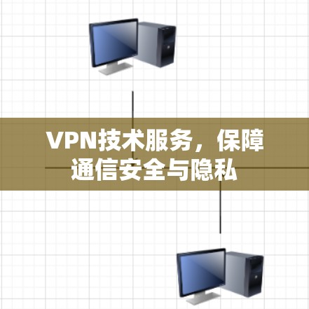 VPN技术服务，保障通信安全与隐私