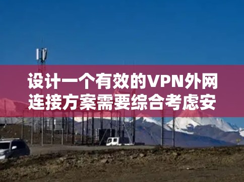 设计一个有效的VPN外网连接方案需要综合考虑安全性、可靠性和用户体验。以下是一个详细的步骤指南