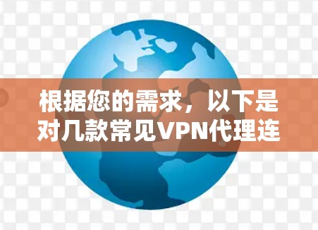 根据您的需求,以下是对几款常见VPN代理连接工具的详细比较,帮助您选择最适合的解决方案 根据您的需求,以下是对几款常见VPN代理连接工具的详细比较,帮助您选择最适合的解决方案