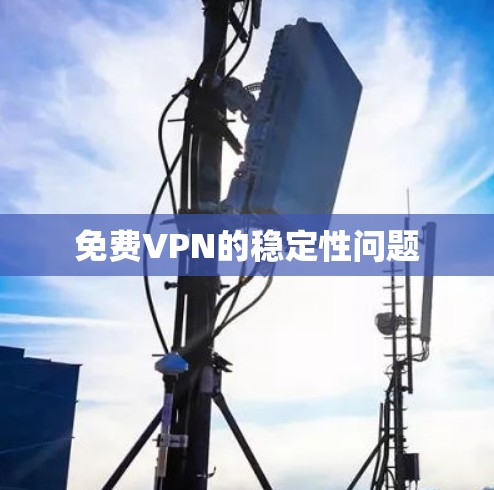 免费VPN的稳定性问题 免费VPN的稳定性问题