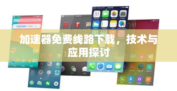 加速器免费线路下载,技术与应用探讨 加速器免费线路下载,技术与应用探讨