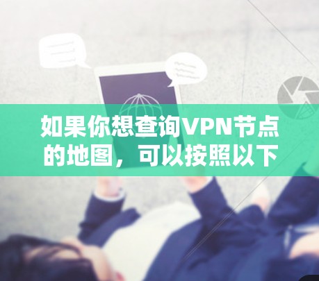 如果你想查询VPN节点的地图,可以按照以下步骤进行操作 如果你想查询VPN节点的地图,可以按照以下步骤进行操作