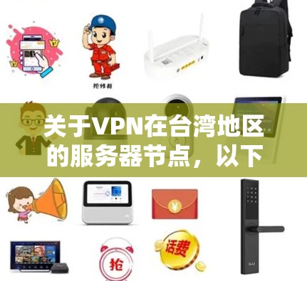 关于VPN在台湾地区的服务器节点,以下是一些可能的建议和信息 关于VPN在台湾地区的服务器节点,以下是一些可能的建议和信息