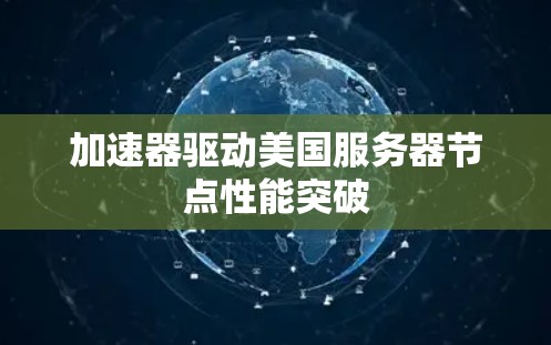 加速器驱动美国服务器节点性能突破 加速器驱动美国服务器节点性能突破