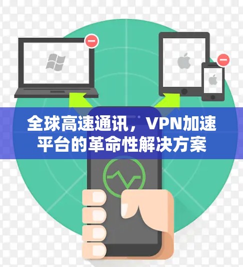 全球高速通讯，VPN加速平台的革命性解决方案