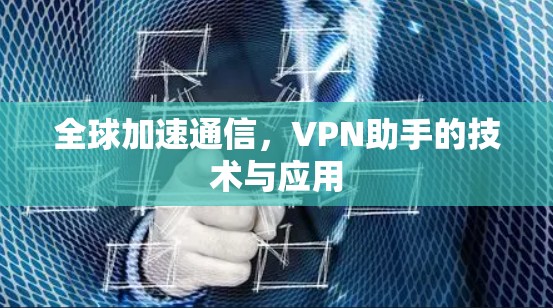 全球加速通信，VPN助手的技术与应用