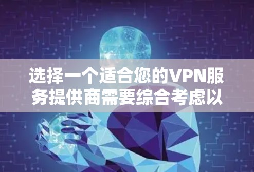 选择一个适合您的VPN服务提供商需要综合考虑以下几个关键因素,以确保您的网络安全和隐私 选择一个适合您的VPN服务提供商需要综合考虑以下几个关键因素,以确保您的网络安全和隐私
