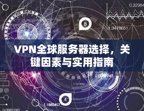 VPN全球服务器选择，关键因素与实用指南