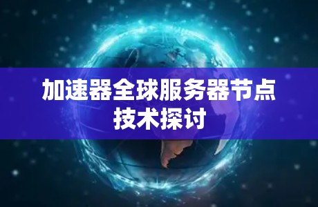 加速器全球服务器节点技术探讨