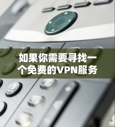 如果你需要寻找一个免费的VPN服务器平台，可以考虑以下几种选择。请注意，免费VPN可能会有速度限制、广告或其他限制，建议选择可靠的平台并谨慎处理个人信息