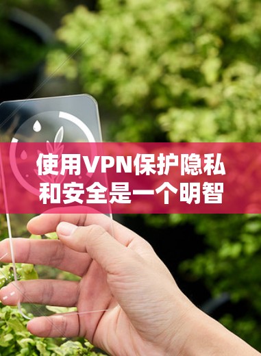 使用VPN保护隐私和安全是一个明智的选择。以下是关于如何选择和使用VPN服务的一些建议,帮助您做出明智的决定 使用VPN保护隐私和安全是一个明智的选择。以下是关于如何选择和使用VPN服务的一些建议,帮助您做出明智的决定
