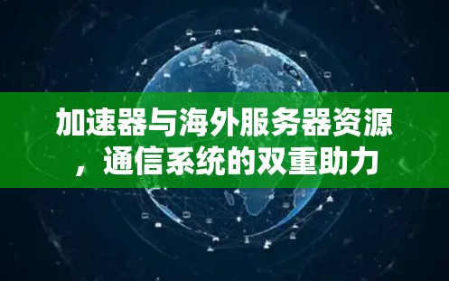 加速器与海外服务器资源，通信系统的双重助力