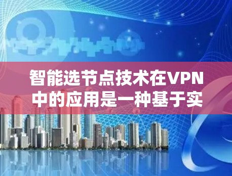 智能选节点技术在VPN中的应用是一种基于实时网络状态和用户需求的智能决策机制,旨在为用户提供最优的服务器选择,以确保高性能、安全和稳定的连接。以下是对该技术的详细分析和结论 智能选节点技术在VPN中的应用是一种基于实时网络状态和用户需求的智能决策机制,旨在为用户提供最优的服务器选择,以确保高性能、安全和稳定的连接。以下是对该技术的详细分析和结论