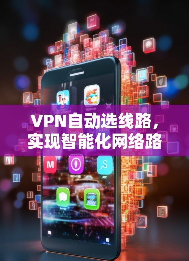 VPN自动选线路，实现智能化网络路径选择的技术探索