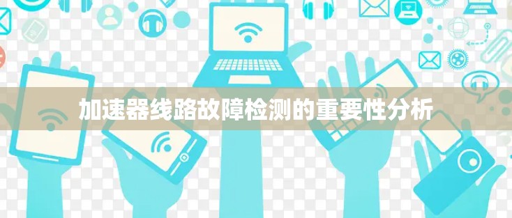 加速器线路故障检测的重要性分析