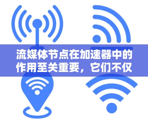 流媒体节点在加速器中的作用至关重要,它们不仅负责接收和处理流媒体流,还能通过配置优化流的传输和格式转换。以下是流媒体节点的详细解析 流媒体节点在加速器中的作用至关重要,它们不仅负责接收和处理流媒体流,还能通过配置优化流的传输和格式转换。以下是流媒体节点的详细解析