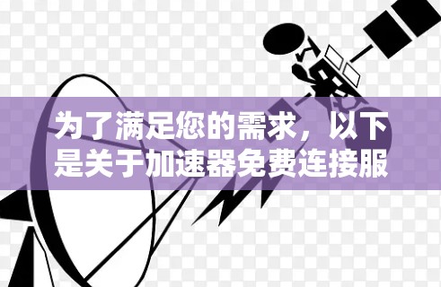 为了满足您的需求,以下是关于加速器免费连接服务的详细分析和建议 为了满足您的需求,以下是关于加速器免费连接服务的详细分析和建议