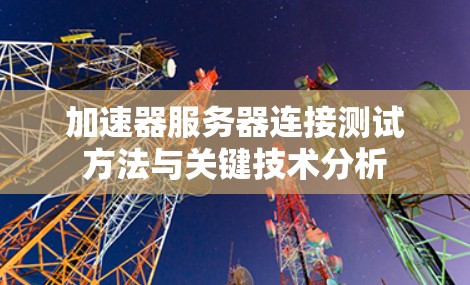 加速器服务器连接测试方法与关键技术分析