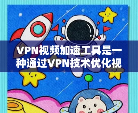 VPN视频加速工具是一种通过VPN技术优化视频流体验的解决方案,旨在提升网络速度、确保隐私和安全。以下是关于VPN视频加速工具的详细分析和建议 VPN视频加速工具是一种通过VPN技术优化视频流体验的解决方案,旨在提升网络速度、确保隐私和安全。以下是关于VPN视频加速工具的详细分析和建议