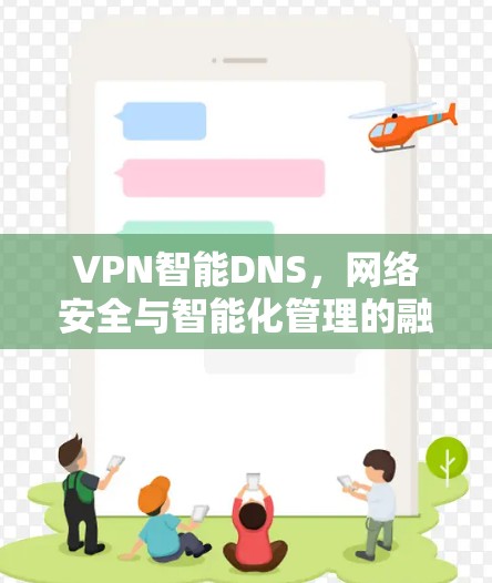 VPN智能DNS，网络安全与智能化管理的融合