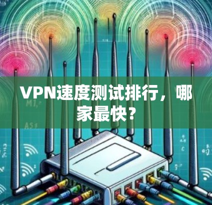 VPN速度测试排行，哪家最快？