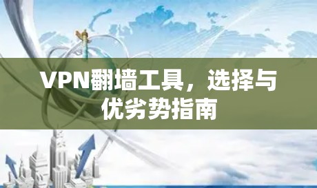 VPN翻墙工具,选择与优劣势指南 VPN翻墙工具,选择与优劣势指南