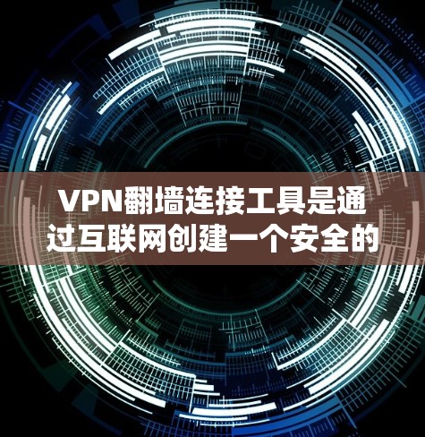 VPN翻墙连接工具是通过互联网创建一个安全的、匿名的通道,允许用户访问通常被限制的内容或保护隐私。以下是关于VPN翻墙连接工具的详细指南 VPN翻墙连接工具是通过互联网创建一个安全的、匿名的通道,允许用户访问通常被限制的内容或保护隐私。以下是关于VPN翻墙连接工具的详细指南