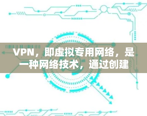 VPN,即虚拟专用网络,是一种网络技术,通过创建加密的通道来保护数据传输的安全。以下是对VPN的详细总结,帮助您更好地理解和使用 VPN,即虚拟专用网络,是一种网络技术,通过创建加密的通道来保护数据传输的安全。以下是对VPN的详细总结,帮助您更好地理解和使用