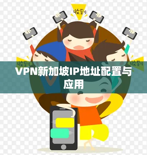 VPN新加坡IP地址配置与应用 VPN新加坡IP地址配置与应用