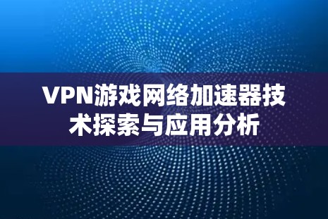 VPN游戏网络加速器技术探索与应用分析
