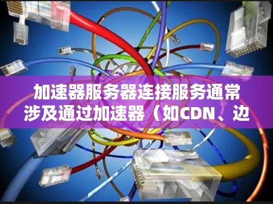 加速器服务器连接服务通常涉及通过加速器(如CDN、边缘计算或反向代理)来优化服务器与客户端之间的连接,提升网络性能和用户体验。以下是一些关键点和步骤,帮助你理解和配置加速器服务器连接服务 加速器服务器连接服务通常涉及通过加速器(如CDN、边缘计算或反向代理)来优化服务器与客户端之间的连接,提升网络性能和用户体验。以下是一些关键点和步骤,帮助你理解和配置加速器服务器连接服务