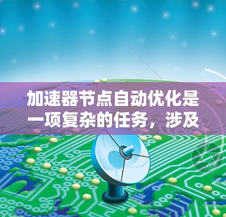 加速器节点自动优化是一项复杂的任务，涉及多个技术和方法的结合。以下是对这一主题的总结和分析