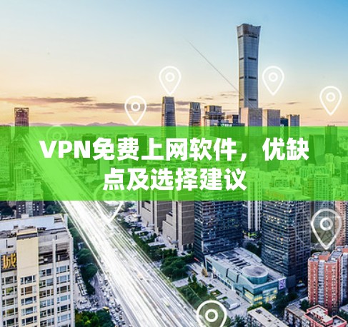 VPN免费上网软件，优缺点及选择建议