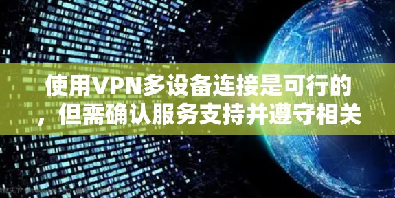 使用VPN多设备连接是可行的,但需确认服务支持并遵守相关规定。以下是详细的步骤和建议 使用VPN多设备连接是可行的,但需确认服务支持并遵守相关规定。以下是详细的步骤和建议